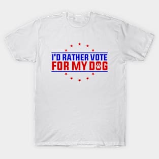 I'd Rather Vote for My Dog Funny Quote T-Shirt